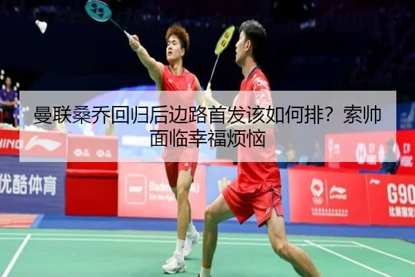 曼联桑乔回归后边路首发该如何排？索帅面临幸福烦恼